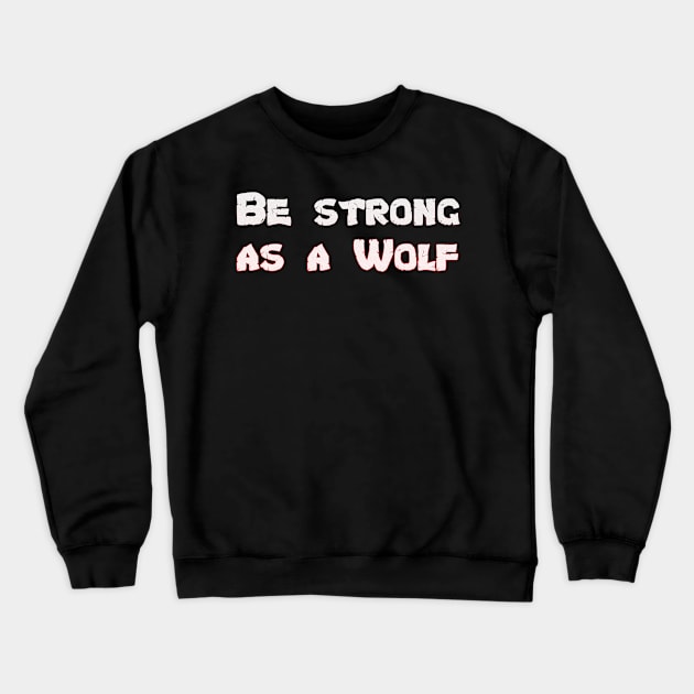 Be Strong As a Wolf Motivational Wolf Lover Crewneck Sweatshirt by cap2belo